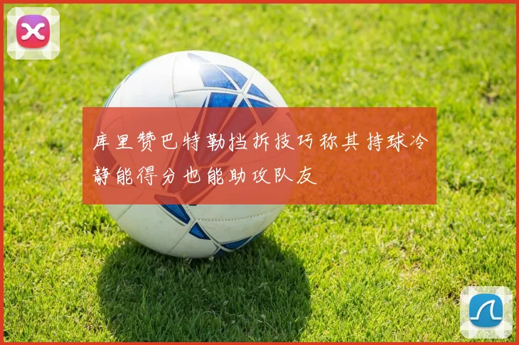 库里赞巴特勒挡拆技巧称其持球冷静能得分也能助攻队友