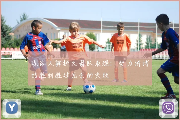 媒体人解析火箭队表现：努力拼搏的胜利胜过无奈的失败