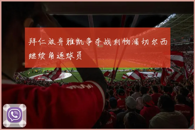 拜仁放弃雅凯争夺战利物浦切尔西继续角逐球员